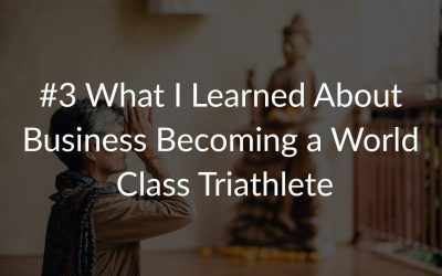 #3 What I Learned About Business Becoming a World Class Triathlete